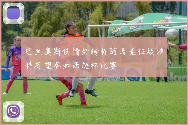 巴里奥斯伤情好转将随马竞征战沙特有望参加西超杯比赛